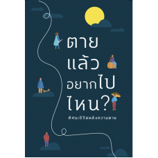 ตายแล้วอยากไปไหน?